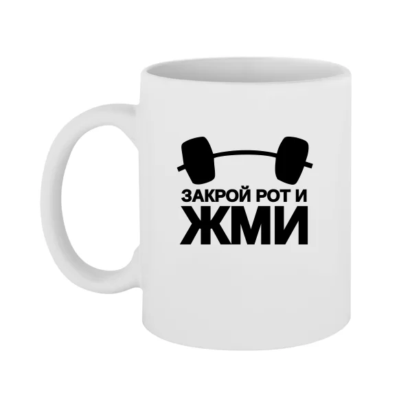 Чашка Закрой рот и жми