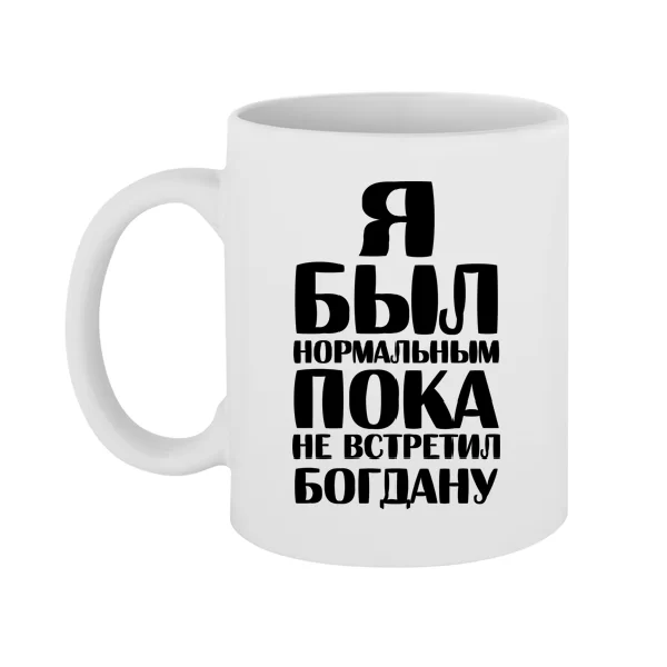 Чашка Я был нормальным пока не встретил Богдану