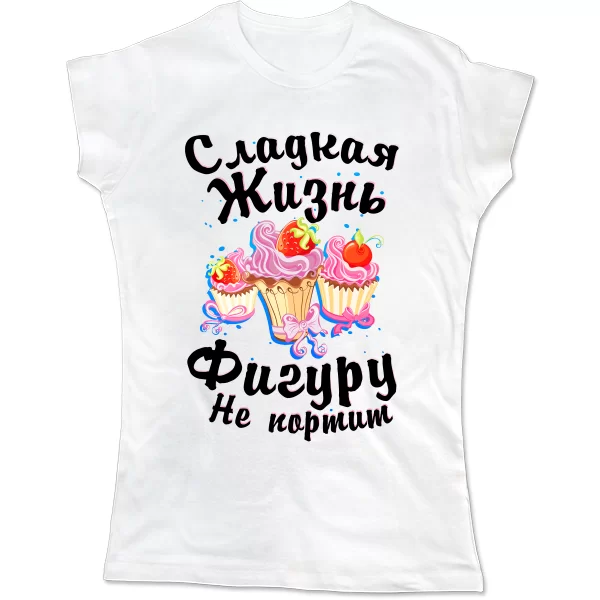 Женская футболка Сладкая Жизнь Фигуру не испортит