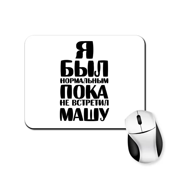 Коврик для мыши Я был нормальным пока не встретил Машу