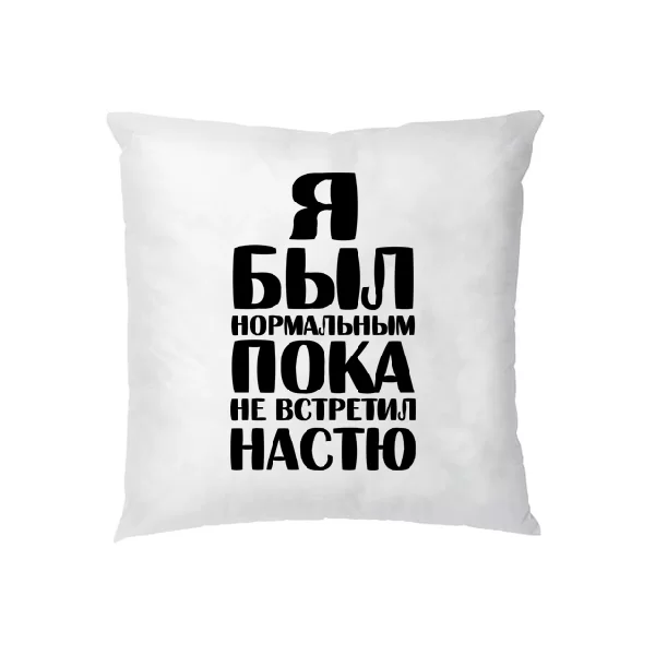 Подушка Я был нормальным пока не встретил Настю